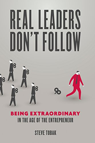 Real Leaders Don't Follow (Being Extraordinary in the Age of the Entrepreneur) by Steve Tobak, 9781599185750