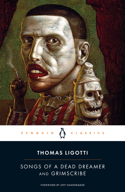 Songs of a Dead Dreamer and Grimscribe by Thomas Ligotti, Jeff VanderMeer, 9780143107767