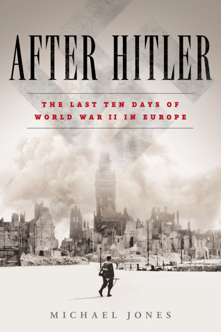 After Hitler (The Last Ten Days of World War II in Europe) by Michael Jones, 9780451477019