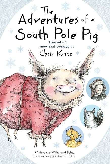 The Adventures of a South Pole Pig (A Novel of Snow and Courage) - 9780544540705 by Chris Kurtz, 9780544540705