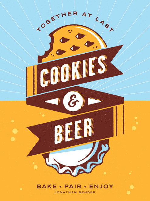 Cookies & Beer (Bake, Pair, Enjoy) by Jonathan Bender, 9781449470883