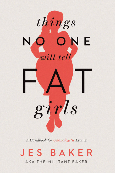 Things No One Will Tell Fat Girls (A Handbook for Unapologetic Living) by Jes Baker, 9781580055826