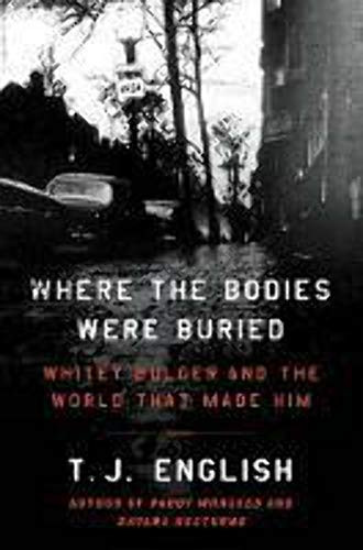 Where the Bodies Were Buried (Whitey Bulger and the World That Made Him) by T. J. English, 9780062290984