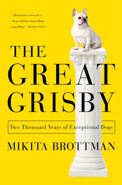 The Great Grisby (Two Thousand Years of Exceptional Dogs) by Mikita Brottman, 9780062304629