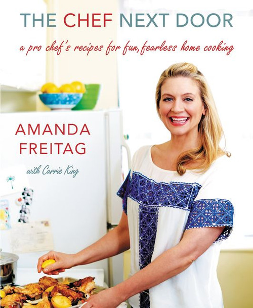 The Chef Next Door (A Pro Chef's Recipes for Fun, Fearless Home Cooking) by Amanda Freitag, 9780062345837