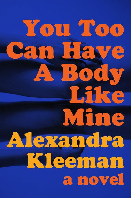 You Too Can Have a Body Like Mine (A Novel) by Alexandra Kleeman, 9780062388674