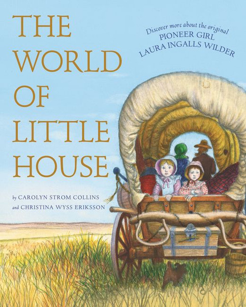 The World of Little House by Carolyn Strom Collins, Christina Wyss Eriksson, Garth Williams, Deborah Maze, 9780062430496