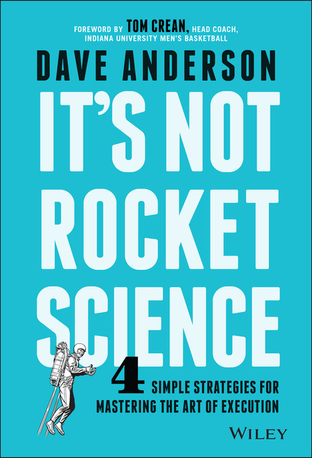 It's Not Rocket Science (4 Simple Strategies for Mastering the Art of Execution) by Dave Anderson, 9781119116639
