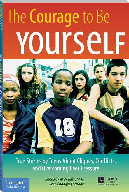 The Courage to Be Yourself (True Stories by Teens About Cliques, Conflicts, and Overcoming Peer Pressure) by Al Desetta, 9781575421858