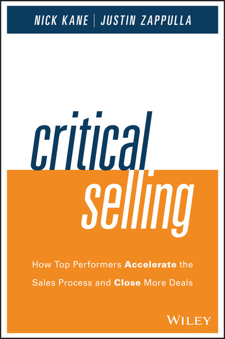 Critical Selling (How Top Performers Accelerate the Sales Process and Close More Deals) by Nick Kane, Justin Zappulla, 9781119052555
