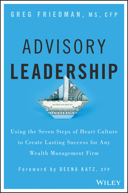 Advisory Leadership (Using the Seven Steps of Heart Culture to Create Lasting Success for Any Wealth Management Firm) by Greg Friedman, Deena B. Katz, 9781119136088