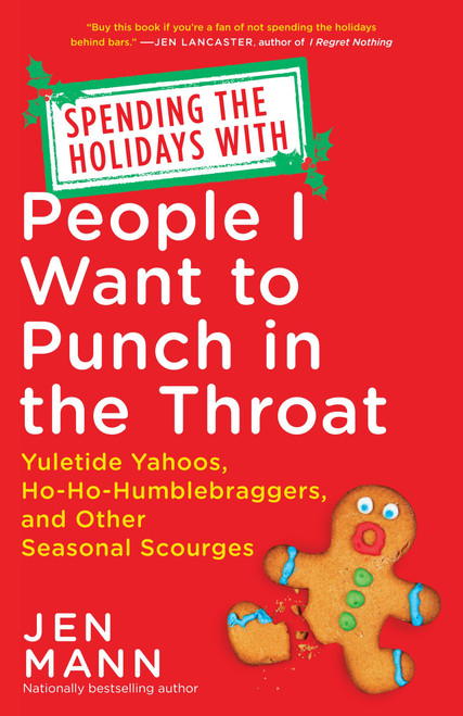 Spending the Holidays with People I Want to Punch in the Throat (Yuletide Yahoos, Ho-Ho-Humblebraggers, and Other Seasonal Scourges) by Jen Mann, 9780345549990