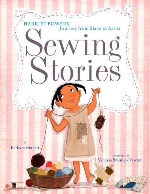 Sewing Stories: Harriet Powers' Journey from Slave to Artist by Barbara Herkert, Vanessa Brantley-Newton, 9780385754620