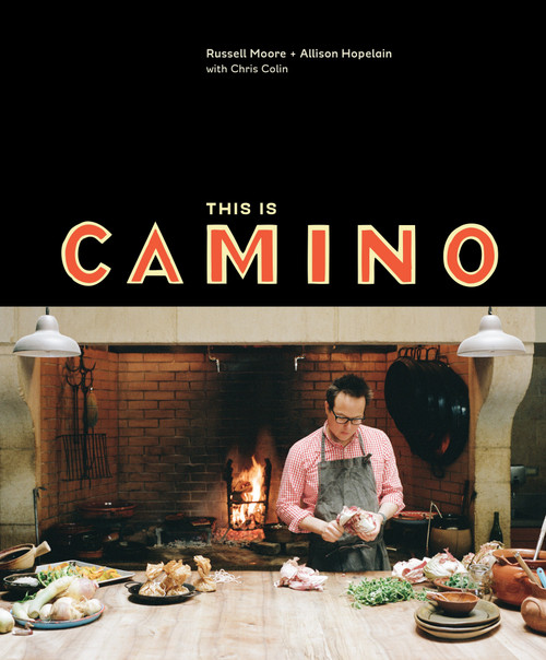 This Is Camino ([A Cookbook]) by Russell Moore, Allison Hopelain, Chris Colin, 9781607747284