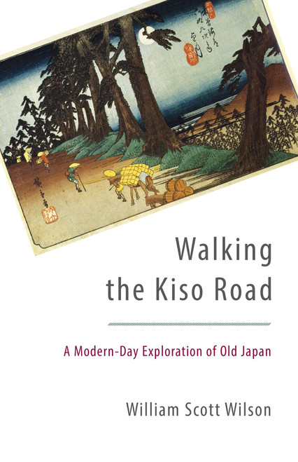 Walking the Kiso Road (A Modern-Day Exploration of Old Japan) by William Scott Wilson, 9781611801255