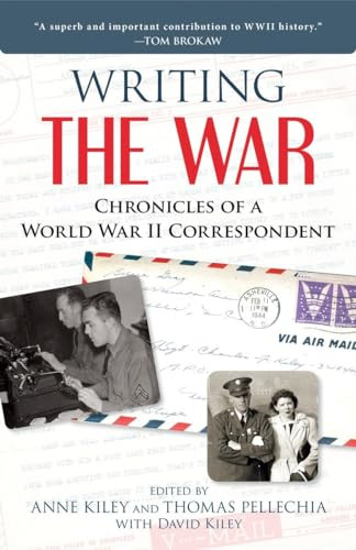 Writing the War (Chronicles of a World War II Correspondent) by Anne Kiley, Thomas Pellechia, David Kiley, 9781633881044