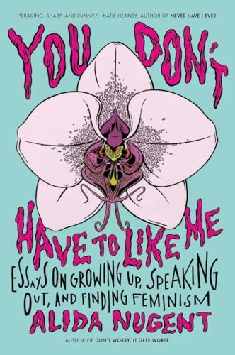 You Don't Have to Like Me (Essays on Growing Up, Speaking Out, and Finding Feminism) by Alida Nugent, 9780142181683