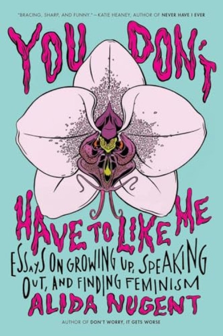 You Don't Have to Like Me (Essays on Growing Up, Speaking Out, and Finding Feminism) by Alida Nugent, 9780142181683