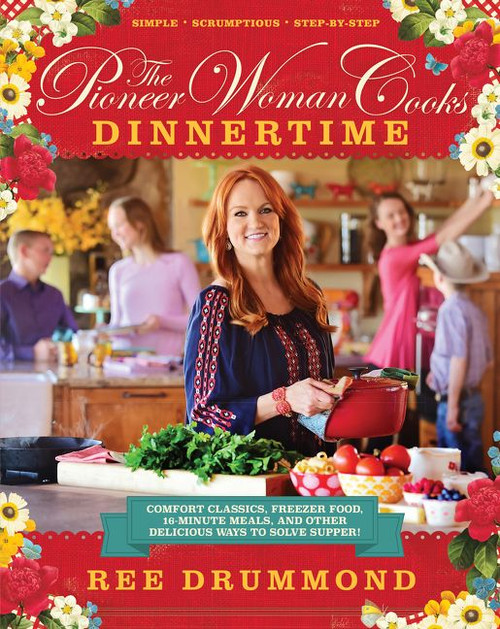 The Pioneer Woman Cooks-Dinnertime (Comfort Classics, Freezer Food, 16-Minute Meals, and Other Delicious Ways to Solve Supper!) by Ree Drummond, 9780062225245
