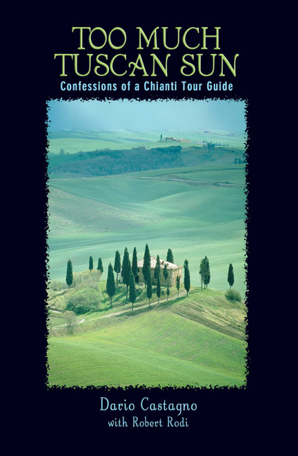 Too Much Tuscan Sun (Confessions Of A Chianti Tour Guide) by Dario Castagno, Robert Rodi, 9780762736706