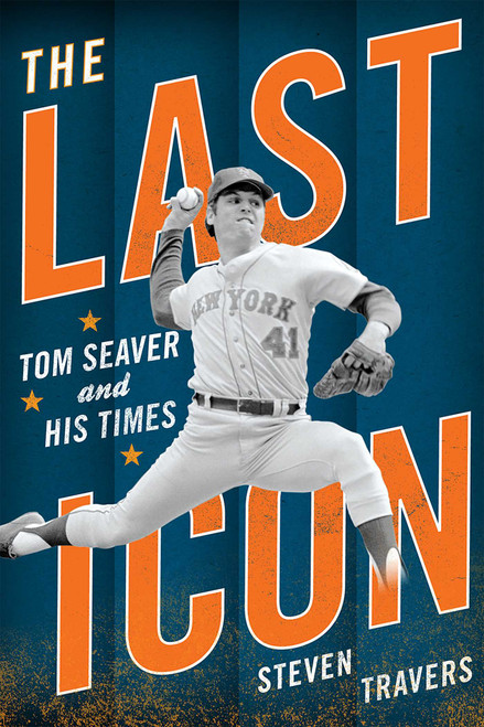 The Last Icon (Tom Seaver and His Times) by Steven Travers, 9781589796607