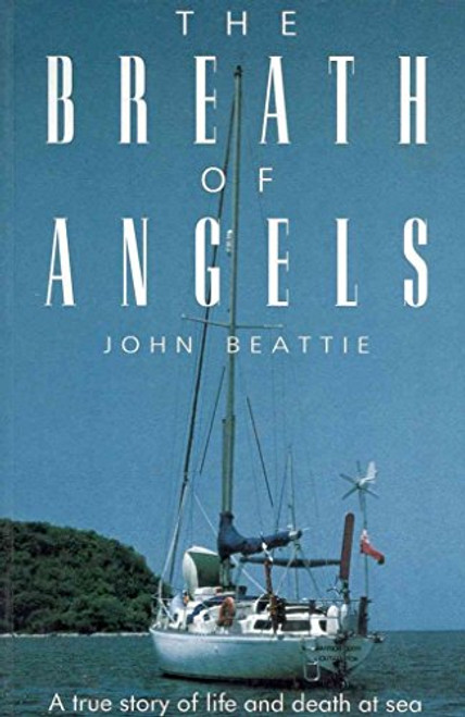 The Breath of Angels (A True Story of Life and Death at Sea) by John Beattie, 9781574090284