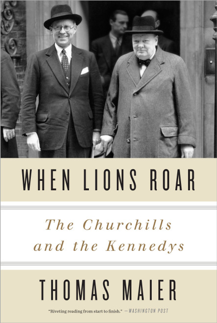 When Lions Roar (The Churchills and the Kennedys) by Thomas Maier, 9780307956804