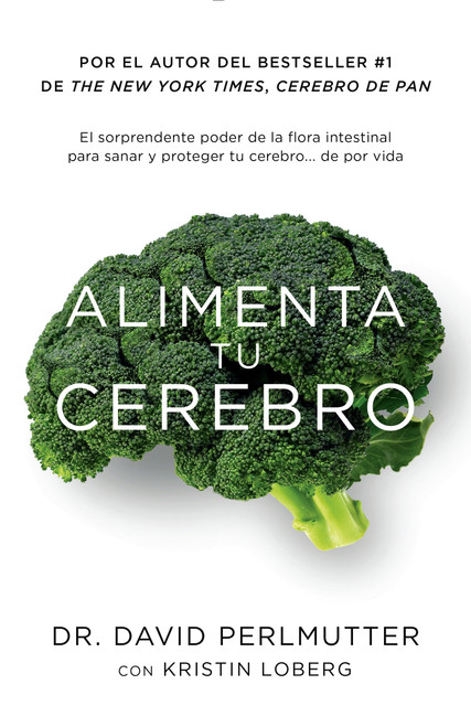 Alimenta tu cerebro / Brain Maker: The Power of Gut Microbes to Heal and Protect Your Brain (Spanish Edition) by David Perlmutter, Kristin Loberg, Ariadna Molinari Tato, 9781101969823