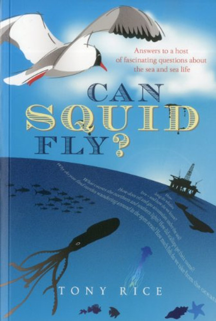 Can Squid Fly? (Answers to a Host of Fascinating Questions about the Sea) by Tony Rice, 9781574093063