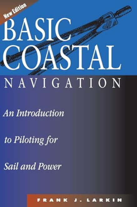 Basic Coastal Navigation (An Introduction to Piloting for Sail and Power) by Frank J. Larkin, 9781574090529