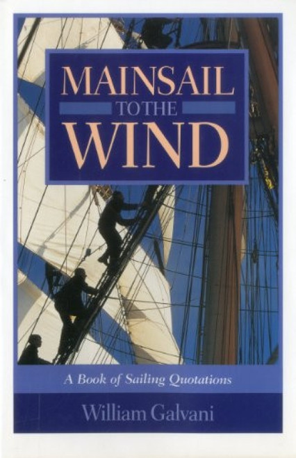 Mainsail to the Wind (A Book of Sailing Quotations) - 9781574090697 by William Galvani
