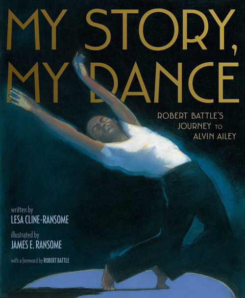 My Story, My Dance (Robert Battle's Journey to Alvin Ailey) by Lesa Cline-Ransome, James E. Ransome, Robert Battle, 9781481422215