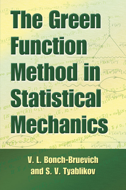The Green Function Method in Statistical Mechanics by V.L. Bonch-Bruevich, S.V. Tyablikov, D. ter Haar, N.N. Bogolyubov, 9780486797151