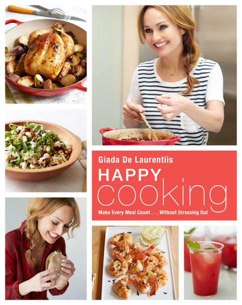 Happy Cooking (Make Every Meal Count ... Without Stressing Out: A Cookbook) by Giada De Laurentiis, 9780804187923