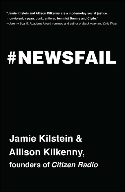 Newsfail (Climate Change, Feminism, Gun Control, and Other Fun Stuff We Talk About Because Nobody Else Will) by Jamie Kilstein, Allison Kilkenny, 9781476783413