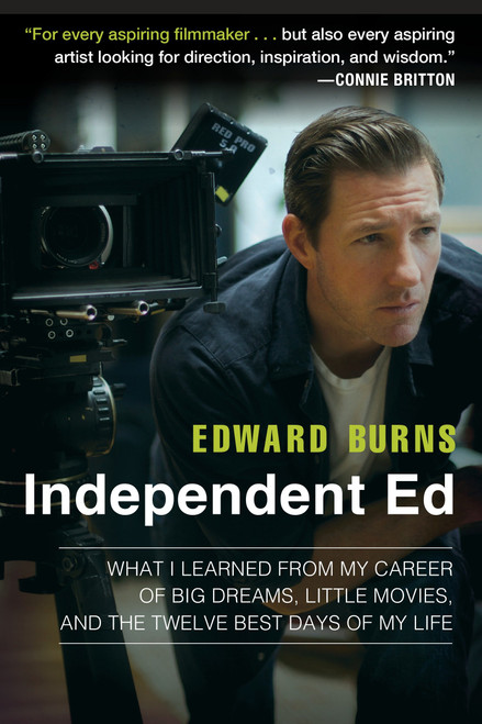 Independent Ed (What I Learned from My Career of Big Dreams, Little Movies, and the Twelve Best Days of My Life) by Edward Burns, Todd Gold, 9781592409334