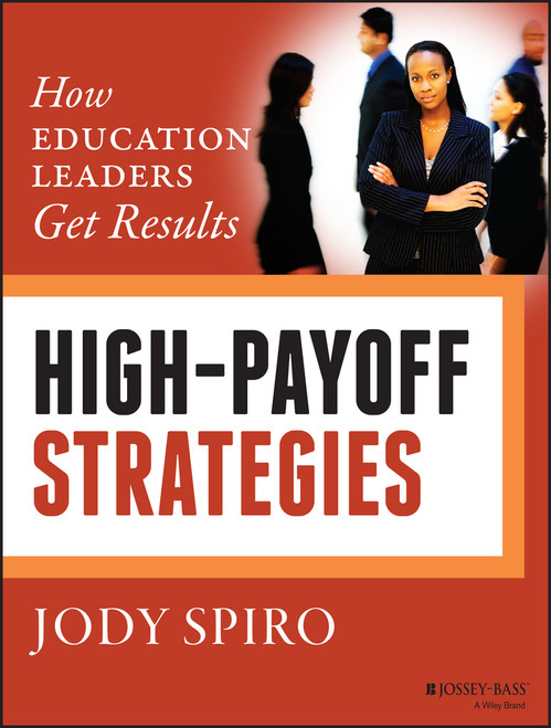 High-Payoff Strategies (How Education Leaders Get Results) by Jody Spiro, 9781118834411
