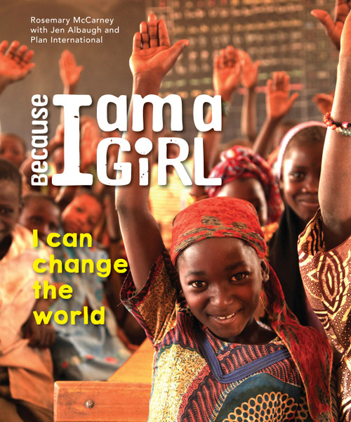 Because I am a Girl (I Can Change the World) by Rosemary McCarney, Jen Albaugh, Plan International, 9781927583449
