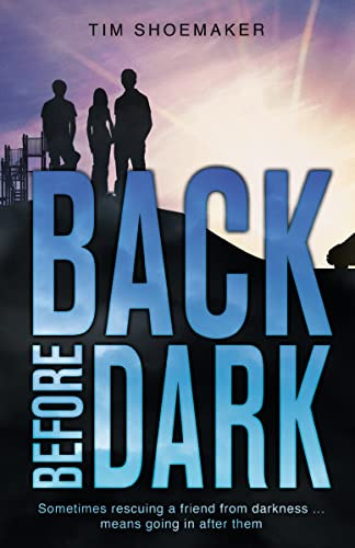 Back Before Dark (Sometimes rescuing a friend from the darkness means going in after him.) by Tim Shoemaker, 9780310737643