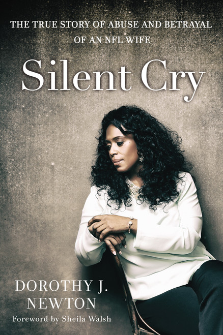 Silent Cry (The True Story of Abuse and Betrayal of an NFL Wife) by Dorothy J. Newton, Sheila Walsh, 9780310344841