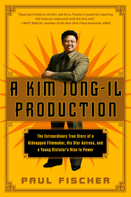 A Kim Jong-Il Production (The Extraordinary True Story of a Kidnapped Filmmaker, His Star Actress, and a Young Dictator's Rise to Power) by Paul Fischer, 9781250054272
