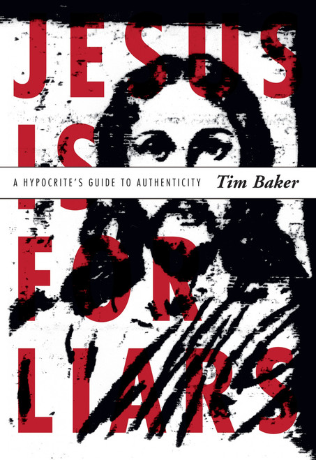 Jesus Is for Liars (A Hypocrite's Guide to Authenticity) by Tim Baker, 9780310283638