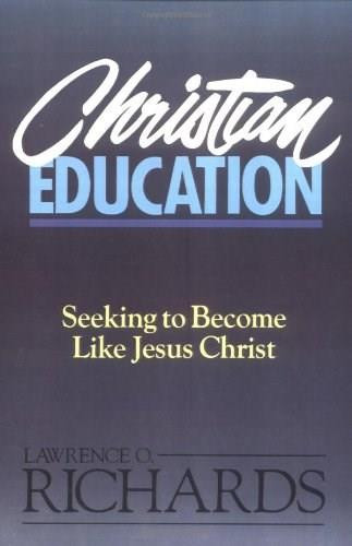 Christian Education (Seeking to Become Like Jesus Christ) by Lawrence O. Richards, 9780310520818