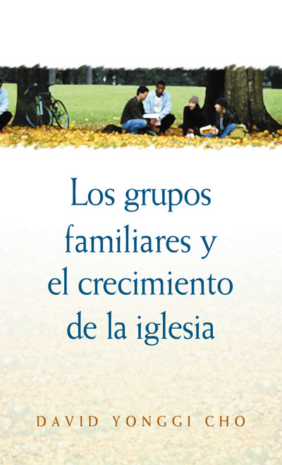 Grupos familiares y el crecimiento de la iglesia (Spanish Edition) by Pastor David Yonggi Cho, 9780829713466