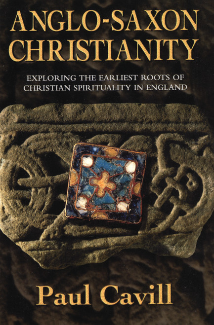 Anglo-Saxon Christianity (Exploring the Earliest Roots of Christian Spirituality in England) by Paul Cavill, 9780006281122
