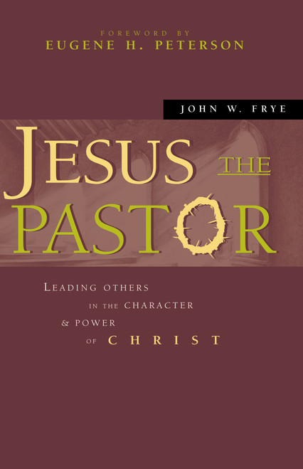 Jesus the Pastor (Leading Others in the Character and Power of Christ) by John W. Frye, Eugene H. Peterson, 9780310242697