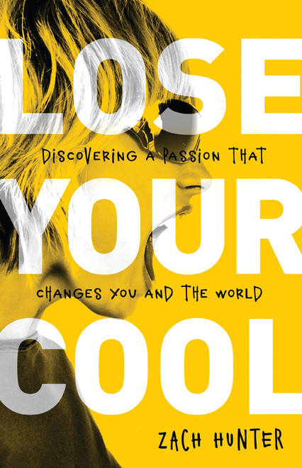 Lose Your Cool, Revised Edition (Discovering a Passion that Changes You and the World) by Zach Hunter, 9780310728924