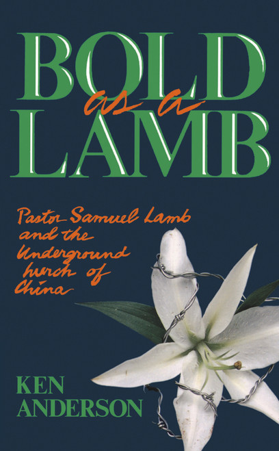 Bold as a Lamb (Pastor Samuel Lamb and the Underground Church of China) by Ken Anderson, 9780310532217