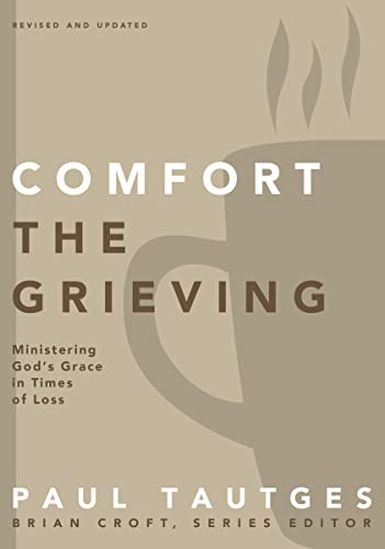 Comfort the Grieving (Ministering God's Grace in Times of Loss) by Paul Tautges, Brian Croft, 9780310519331