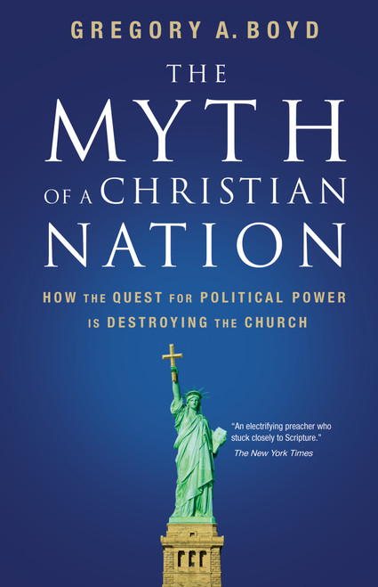 The Myth of a Christian Nation (How the Quest for Political Power Is Destroying the Church) by Gregory A. Boyd, 9780310267317